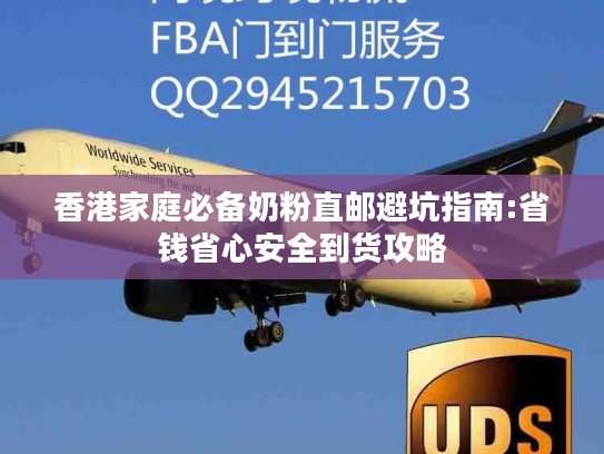 香港家庭必备奶粉直邮避坑指南:省钱省心安全到货攻略 香港家庭必备奶粉直邮避坑指南:省钱省心安全到货攻略