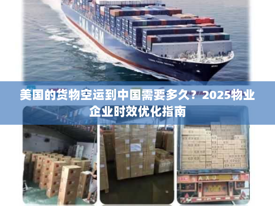 美国的货物空运到中国需要多久?2025物业企业时效优化指南 美国的货物空运到中国需要多久?2025物业企业时效优化指南