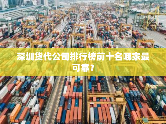深圳货代公司排行榜前十名哪家最可靠？