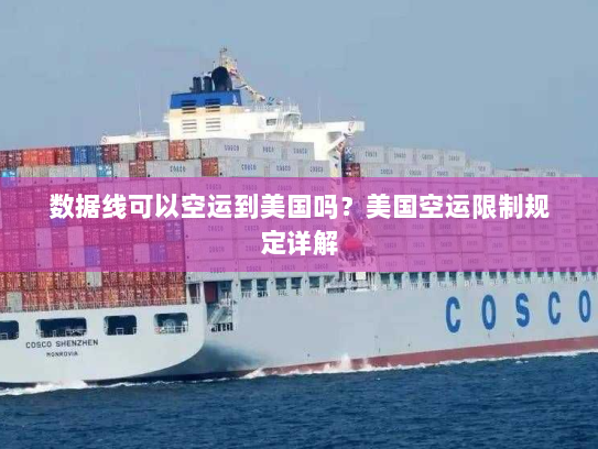数据线可以空运到美国吗?美国空运限制规定详解 数据线可以空运到美国吗?美国空运限制规定详解
