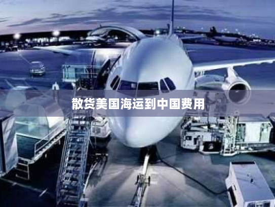 散货美国海运到中国费用 散货美国海运到中国费用
