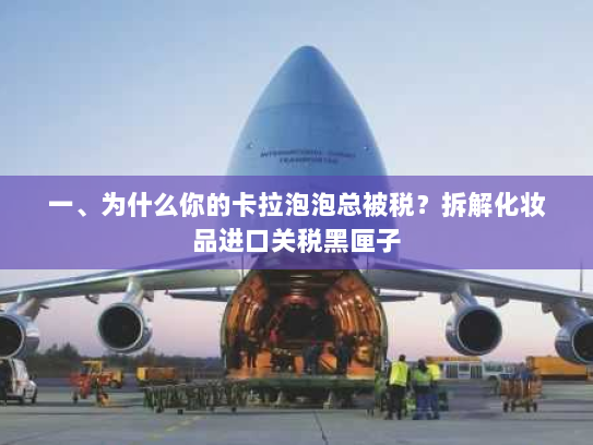 一、为什么你的卡拉泡泡总被税？拆解化妆品进口关税黑匣子