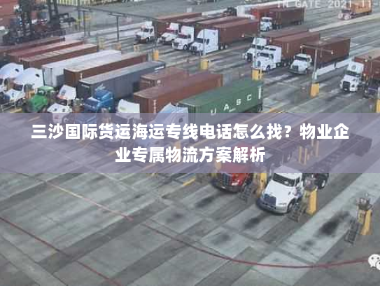 三沙国际货运海运专线电话怎么找?物业企业专属物流方案解析 三沙国际货运海运专线电话怎么找?物业企业专属物流方案解析