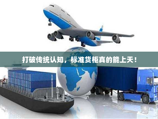 打破传统认知,标准货柜真的能上天! 打破传统认知,标准货柜真的能上天!