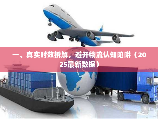 一、真实时效拆解,避开物流认知陷阱(2025最新数据) 一、真实时效拆解,避开物流认知陷阱(2025最新数据)