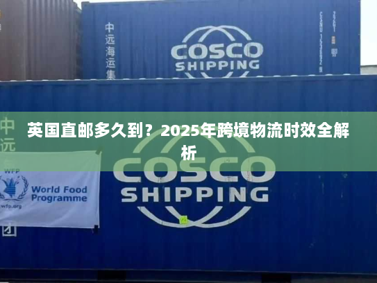 英国直邮多久到？2025年跨境物流时效全解析