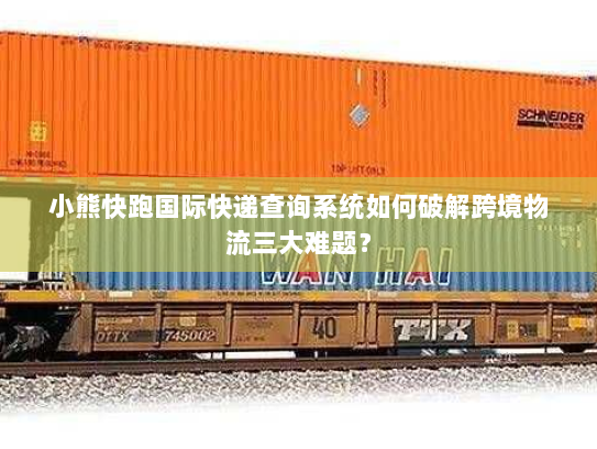 小熊快跑国际快递查询系统如何破解跨境物流三大难题? 小熊快跑国际快递查询系统如何破解跨境物流三大难题?