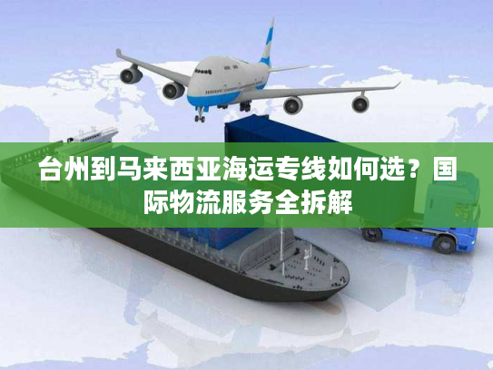 台州到马来西亚海运专线如何选？国际物流服务全拆解