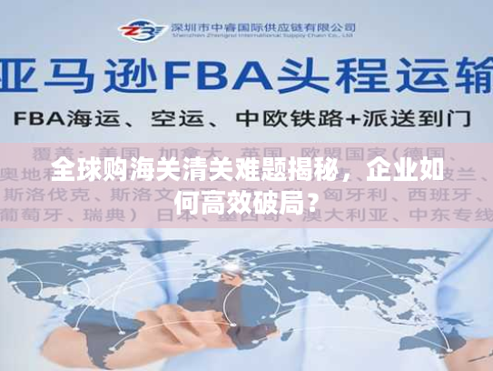 全球购海关清关难题揭秘，企业如何高效破局？