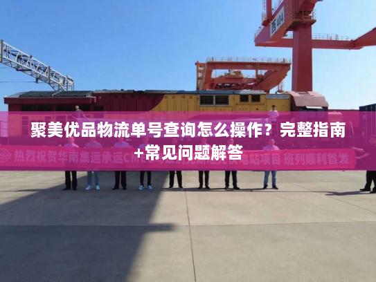 聚美优品物流单号查询怎么操作？完整指南+常见问题解答