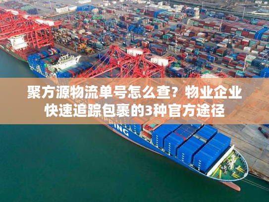 聚方源物流单号怎么查？物业企业快速追踪包裹的3种官方途径