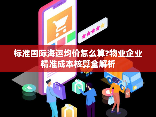 标准国际海运均价怎么算?物业企业精准成本核算全解析