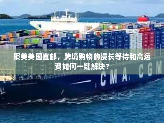 聚美美国直邮,跨境购物的漫长等待和高运费如何一键解决? 聚美美国直邮,跨境购物的漫长等待和高运费如何一键解决?