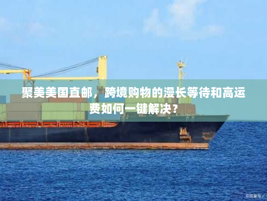 聚美美国直邮,跨境购物的漫长等待和高运费如何一键解决? 聚美美国直邮,跨境购物的漫长等待和高运费如何一键解决?