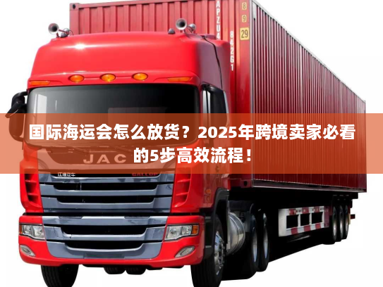 国际海运会怎么放货?2025年跨境卖家必看的5步高效流程! 国际海运会怎么放货?2025年跨境卖家必看的5步高效流程!