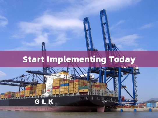 Start Implementing Today Start Implementing Today
