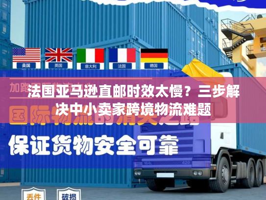 法国亚马逊直邮时效太慢？三步解决中小卖家跨境物流难题