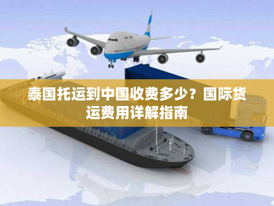 泰国托运到中国收费多少？国际货运费用详解指南
