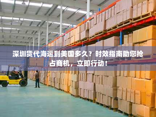 深圳货代海运到美国多久?时效指南助您抢占商机,立即行动! 深圳货代海运到美国多久?时效指南助您抢占商机,立即行动!