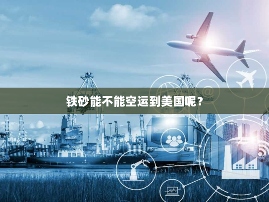 铁砂能不能空运到美国呢？