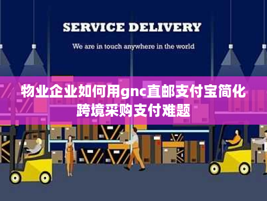 物业企业如何用gnc直邮支付宝简化跨境采购支付难题