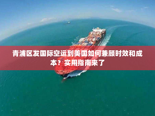 青浦区发国际空运到美国如何兼顾时效和成本?实用指南来了 青浦区发国际空运到美国如何兼顾时效和成本?实用指南来了