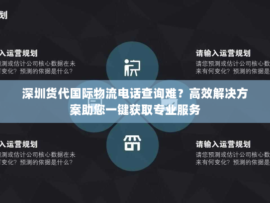 深圳货代国际物流电话查询难？高效解决方案助您一键获取专业服务