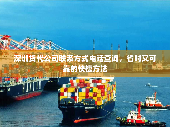 深圳货代公司联系方式电话查询,省时又可靠的快捷方法 深圳货代公司联系方式电话查询,省时又可靠的快捷方法