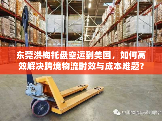 东莞洪梅托盘空运到美国，如何高效解决跨境物流时效与成本难题？