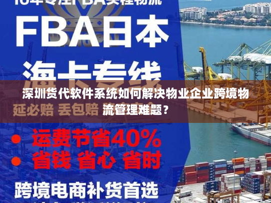 深圳货代软件系统如何解决物业企业跨境物流管理难题？