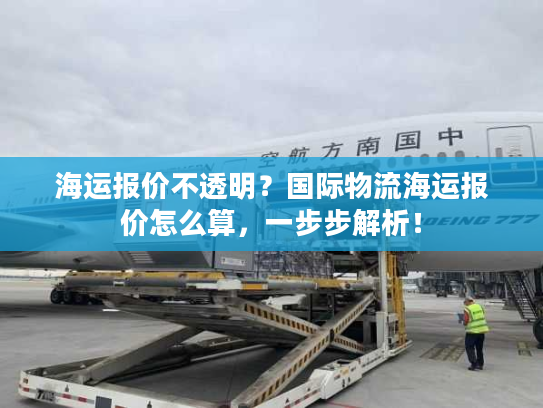 海运报价不透明?国际物流海运报价怎么算,一步步解析! 海运报价不透明?国际物流海运报价怎么算,一步步解析!