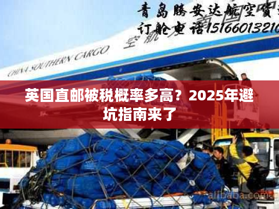 英国直邮被税概率多高？2025年避坑指南来了