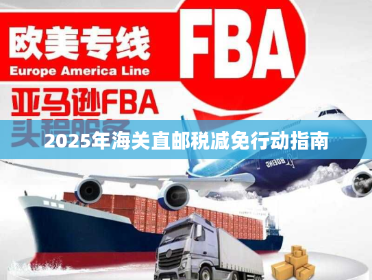 2025年海关直邮税减免行动指南