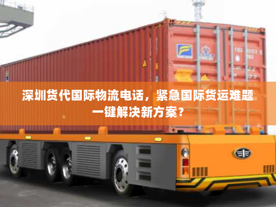 深圳货代国际物流电话，紧急国际货运难题一键解决新方案？