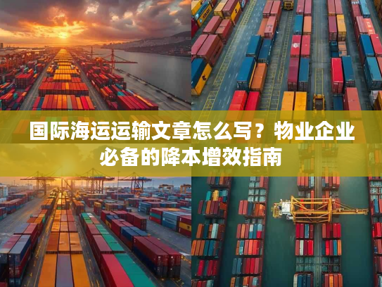 国际海运运输文章怎么写？物业企业必备的降本增效指南