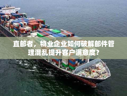 直邮者，物业企业如何破解邮件管理混乱提升客户满意度？