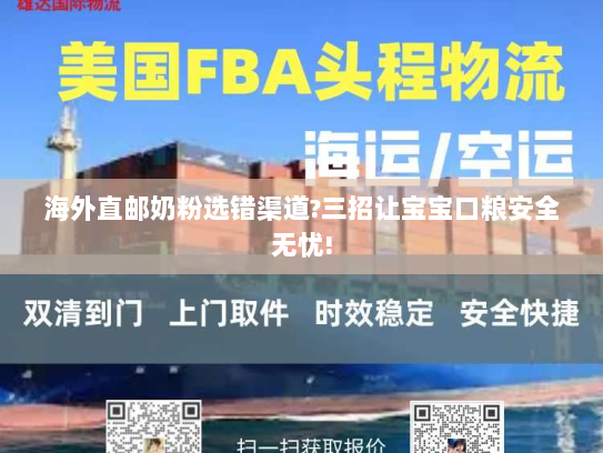 海外直邮奶粉选错渠道?三招让宝宝口粮安全无忧! 海外直邮奶粉选错渠道?三招让宝宝口粮安全无忧!