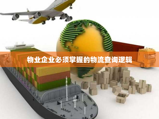 物业企业必须掌握的物流查询逻辑 物业企业必须掌握的物流查询逻辑