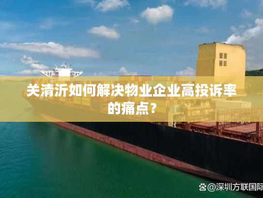 关清沂如何解决物业企业高投诉率的痛点？