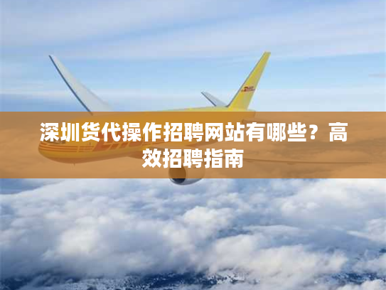 深圳货代操作招聘网站有哪些？高效招聘指南