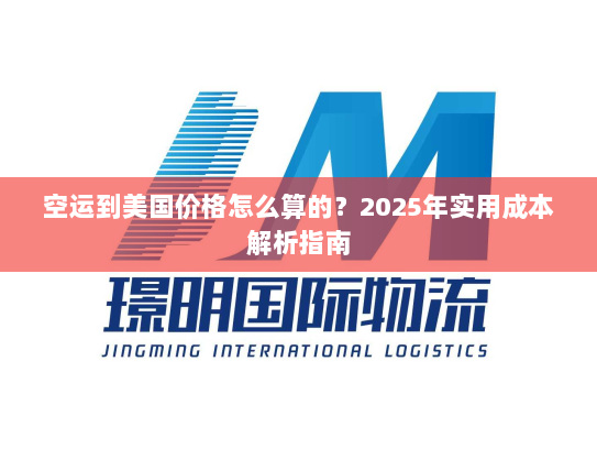 空运到美国价格怎么算的？2025年实用成本解析指南