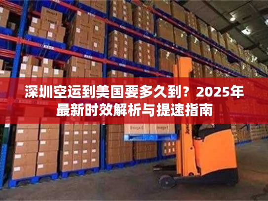 深圳空运到美国要多久到？2025年最新时效解析与提速指南