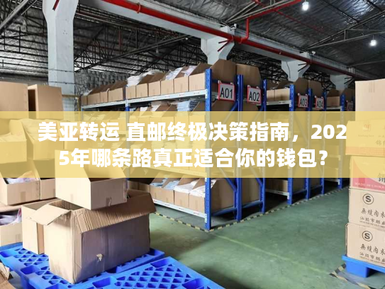美亚转运 直邮终极决策指南，2025年哪条路真正适合你的钱包？