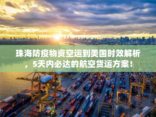 珠海防疫物资空运到美国时效解析，5天内必达的航空货运方案！