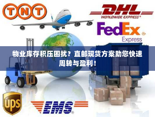物业库存积压困扰?直邮现货方案助您快速周转与盈利! 物业库存积压困扰?直邮现货方案助您快速周转与盈利!