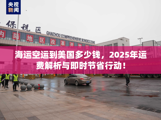 海运空运到美国多少钱，2025年运费解析与即时节省行动！