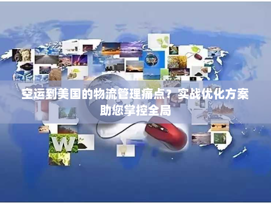 空运到美国的物流管理痛点?实战优化方案助您掌控全局 空运到美国的物流管理痛点?实战优化方案助您掌控全局