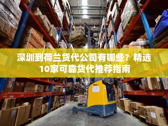 深圳到荷兰货代公司有哪些？精选10家可靠货代推荐指南