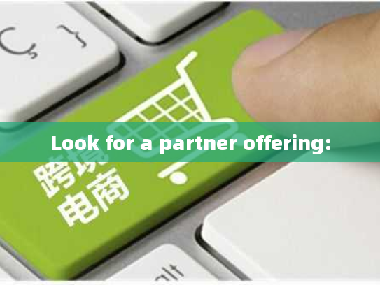 Look for a partner offering: Look for a partner offering:
