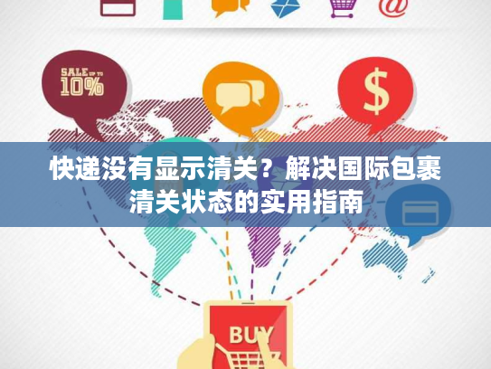 快递没有显示清关？解决国际包裹清关状态的实用指南